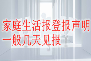 家庭生活報登報聲明一般幾天見報？