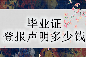 畢業(yè)證登報(bào)掛失多少錢
