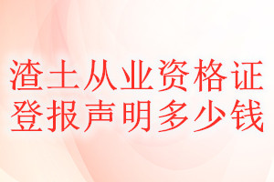 渣土從業(yè)資格證登報掛失多少錢