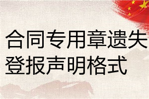 合同專(zhuān)用章遺失登報(bào)聲明格式