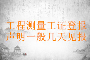 工程測(cè)量工證登報(bào)聲明一般幾天見(jiàn)報(bào)