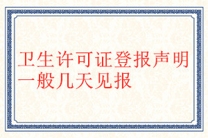 衛(wèi)生許可證登報(bào)聲明一般幾天見報(bào)