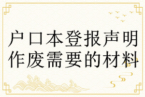 戶口本登報(bào)聲明作廢需要的材料