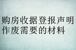 購(gòu)房收據(jù)登報(bào)聲明作廢需要的材料