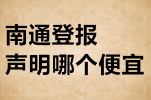 南通登報(bào)聲明哪個(gè)便宜
