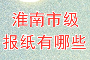 淮南市級(jí)報(bào)紙有哪些