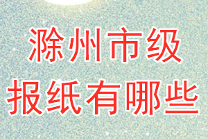 滁州市級(jí)報(bào)紙有哪些