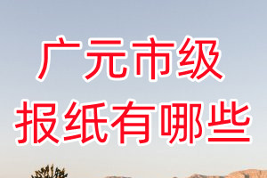 廣元市級(jí)報(bào)紙有哪些