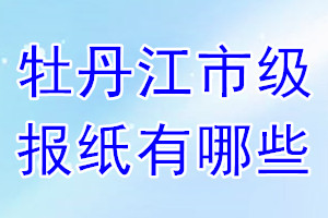 牡丹江市級(jí)報(bào)紙有哪些