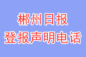 郴州日?qǐng)?bào)登報(bào)電話_郴州日?qǐng)?bào)登報(bào)聲明電話