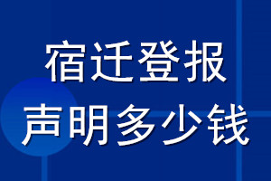 宿遷登報(bào)聲明多少錢_宿遷登報(bào)遺失聲明多少錢