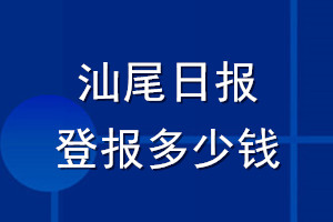 汕尾日?qǐng)?bào)登報(bào)多少錢_汕尾日?qǐng)?bào)登報(bào)掛失費(fèi)用