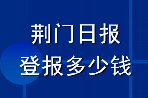 荊門日報登報多少錢_荊門日報登報掛失費(fèi)用