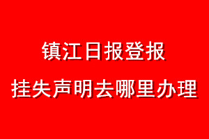 鎮(zhèn)江日報(bào)登報(bào)掛失聲明去哪里辦理