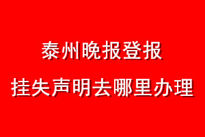 泰州晚報(bào)登報(bào)掛失聲明去哪里辦理
